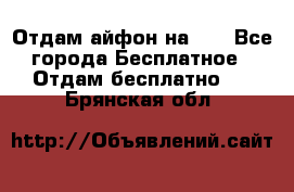 Отдам айфон на 32 - Все города Бесплатное » Отдам бесплатно   . Брянская обл.